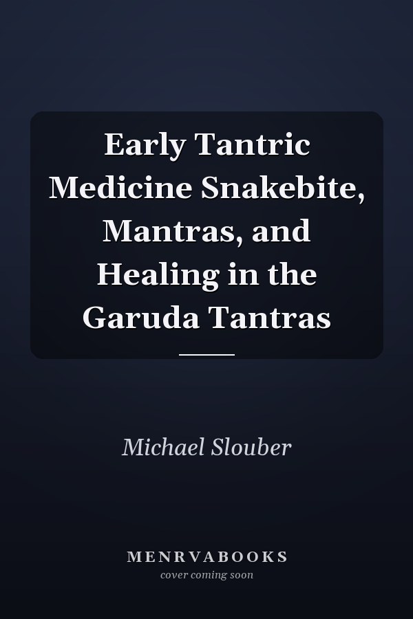 Early Tantric Medicine Snakebite, Mantras, and Healing in the Garuda Tantras