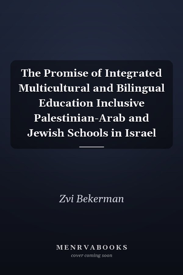 The Promise of Integrated Multicultural and Bilingual Education Inclusive Palestinian-Arab and Jewish Schools in Israel