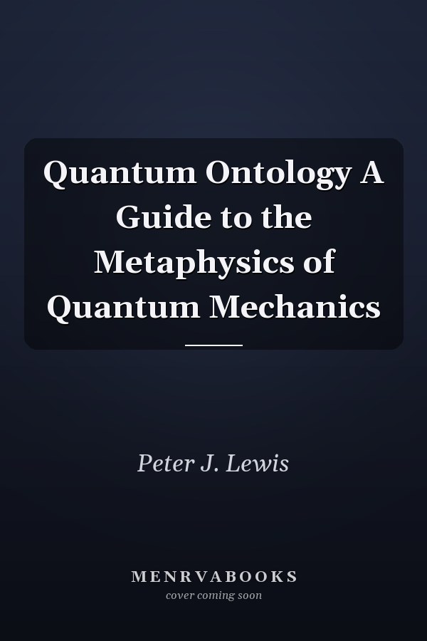 Quantum Ontology A Guide to the Metaphysics of Quantum Mechanics
