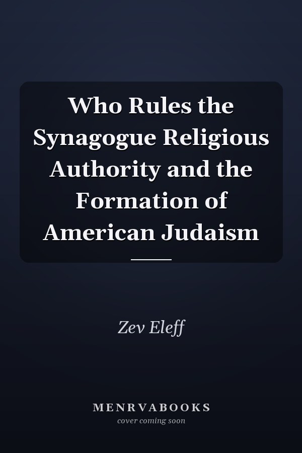 Who Rules the Synagogue Religious Authority and the Formation of American Judaism