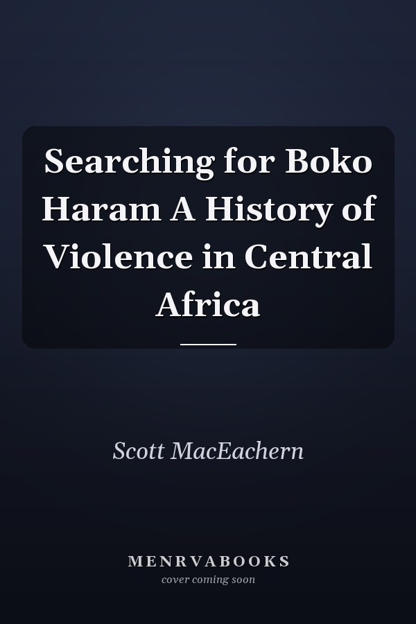 Searching for Boko Haram A History of Violence in Central Africa
