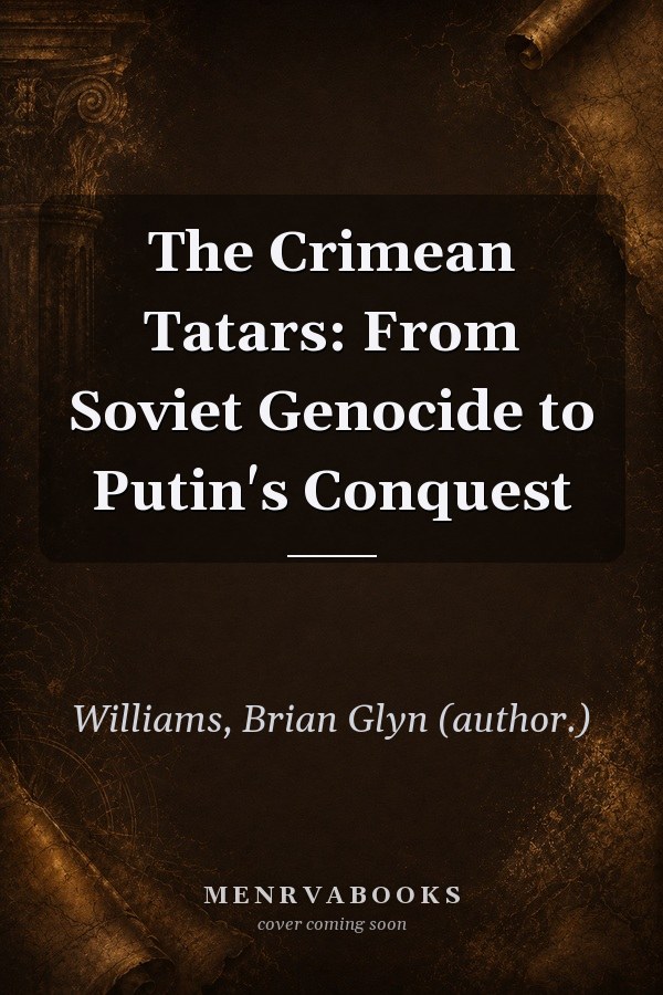 The Crimean Tatars: From Soviet Genocide to Putin's Conquest