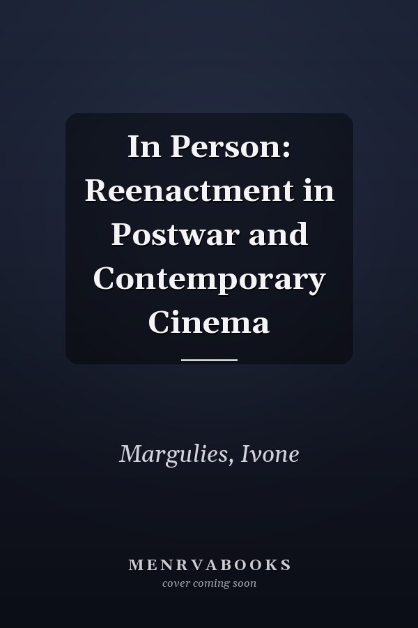 In Person: Reenactment in Postwar and Contemporary Cinema