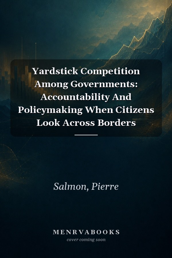 Yardstick Competition Among Governments: Accountability And Policymaking When Citizens Look Across Borders