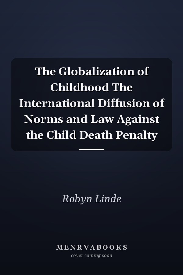 The Globalization of Childhood The International Diffusion of Norms and Law Against the Child Death Penalty