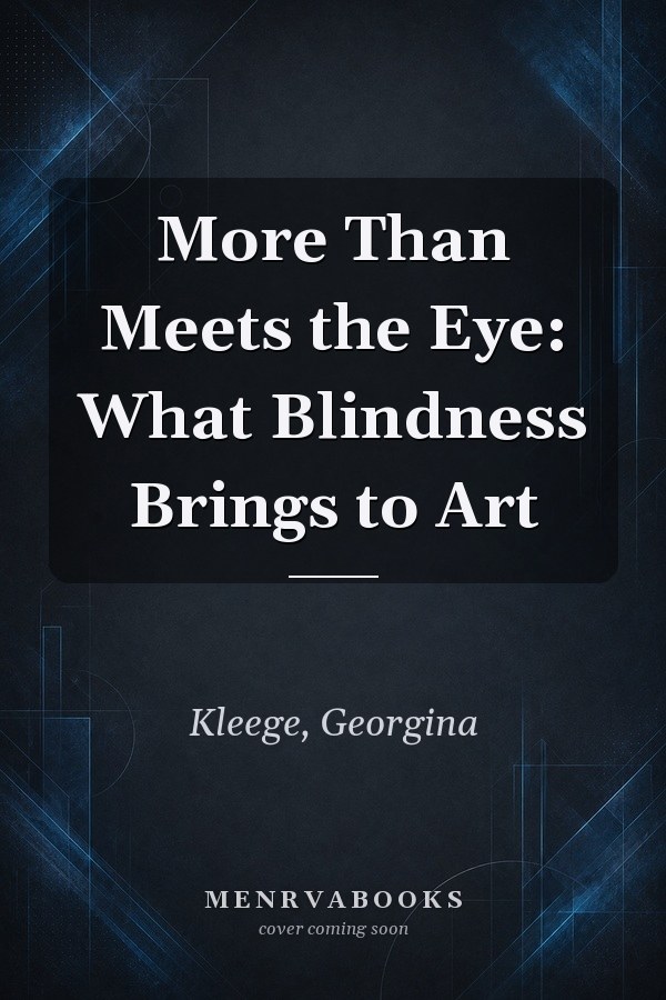 More Than Meets the Eye: What Blindness Brings to Art
