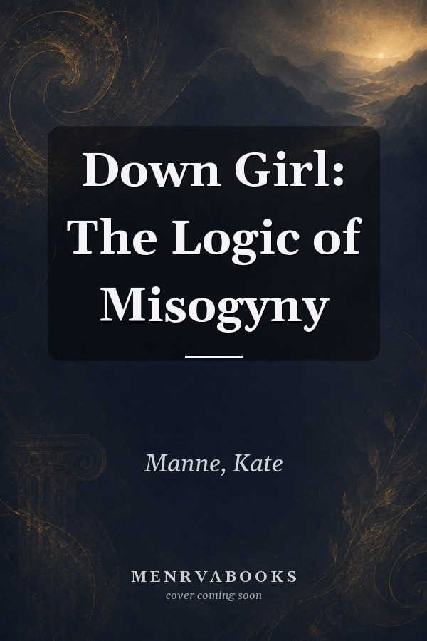 Down Girl: The Logic of Misogyny
