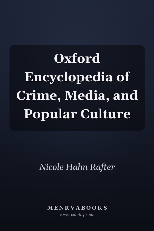 Oxford Encyclopedia of Crime, Media, and Popular Culture