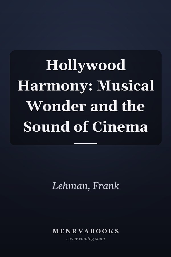 Hollywood Harmony: Musical Wonder and the Sound of Cinema