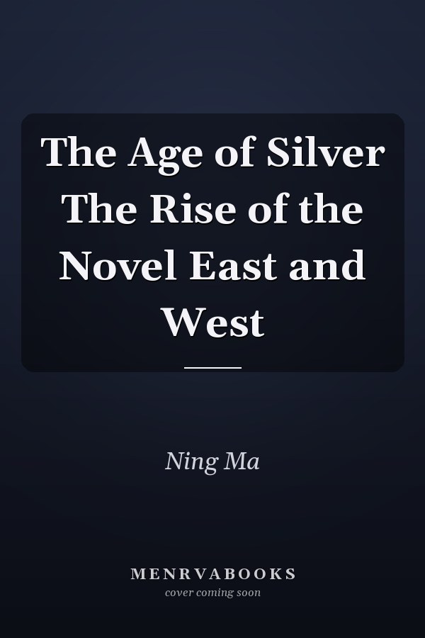 The Age of Silver The Rise of the Novel East and West