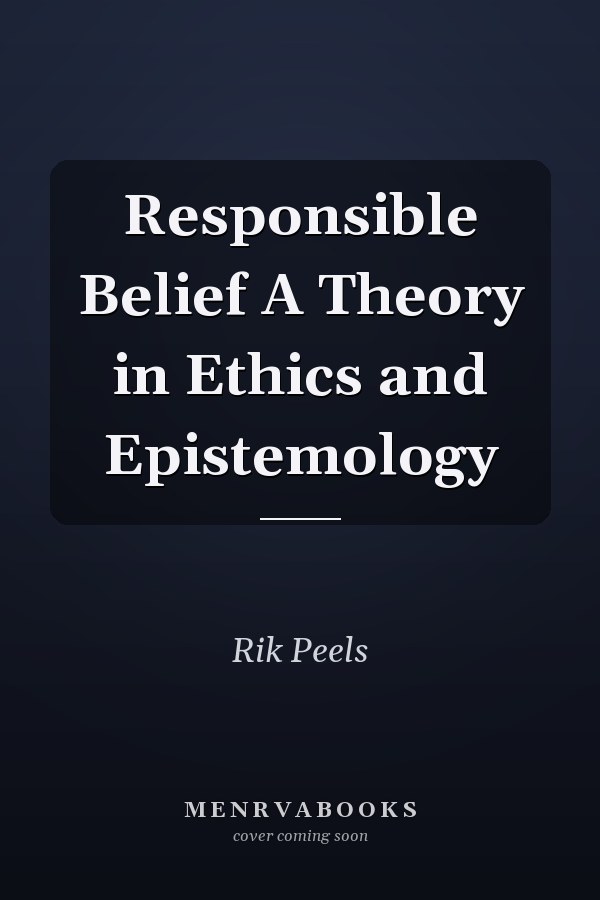 Responsible Belief A Theory in Ethics and Epistemology