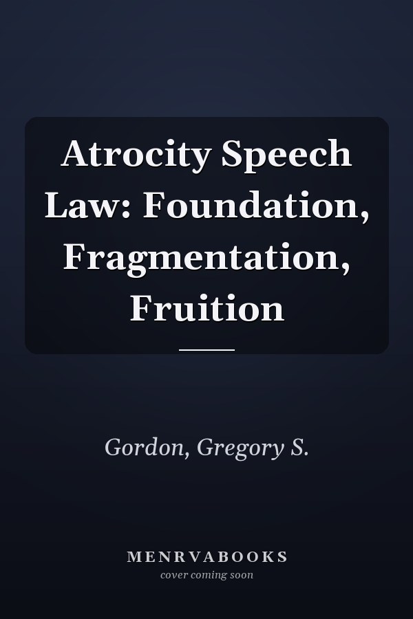 Atrocity Speech Law: Foundation, Fragmentation, Fruition