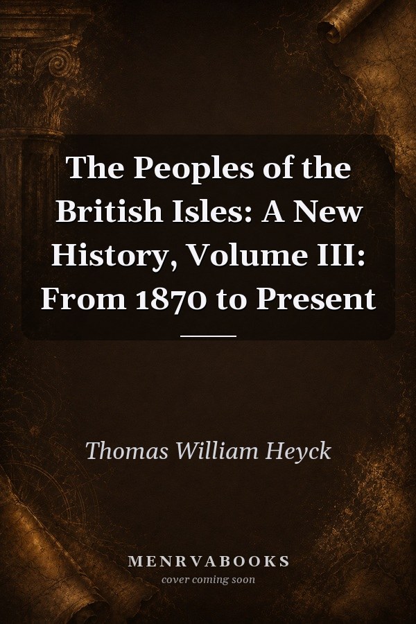 The Peoples of the British Isles: A New History, Volume III: From 1870 to Present