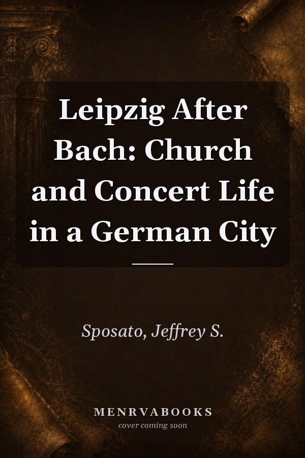 Leipzig After Bach: Church and Concert Life in a German City