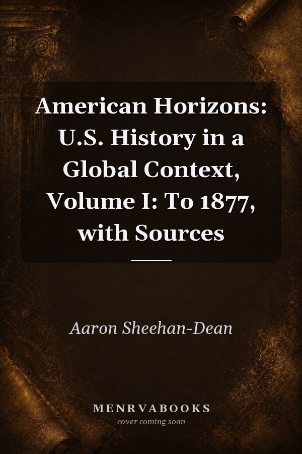 American Horizons: U.S. History in a Global Context, Volume I: To 1877, with Sources