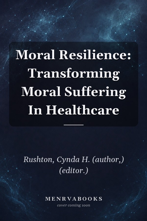 Moral Resilience: Transforming Moral Suffering In Healthcare
