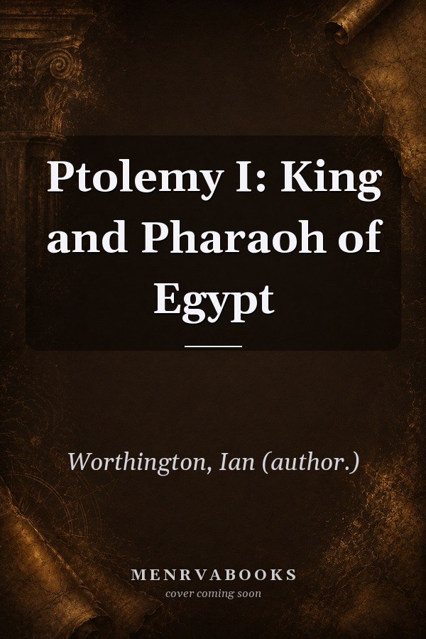 Ptolemy I: King and Pharaoh of Egypt