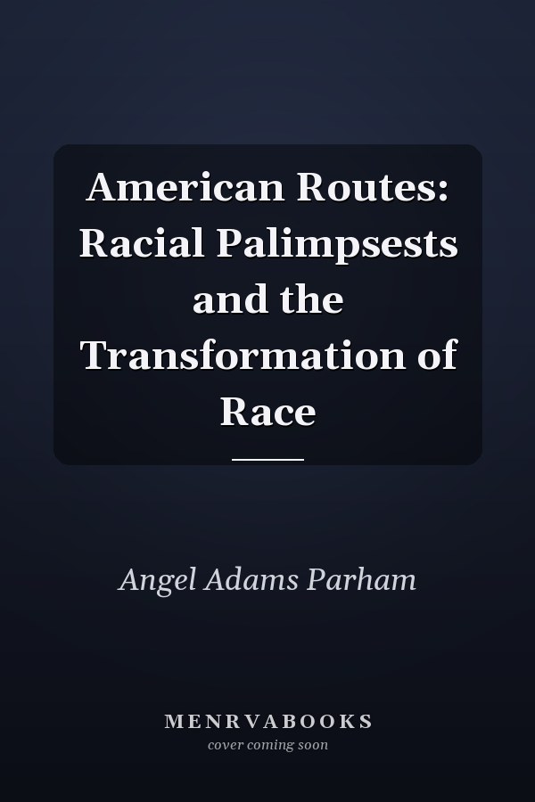 American Routes: Racial Palimpsests and the Transformation of Race
