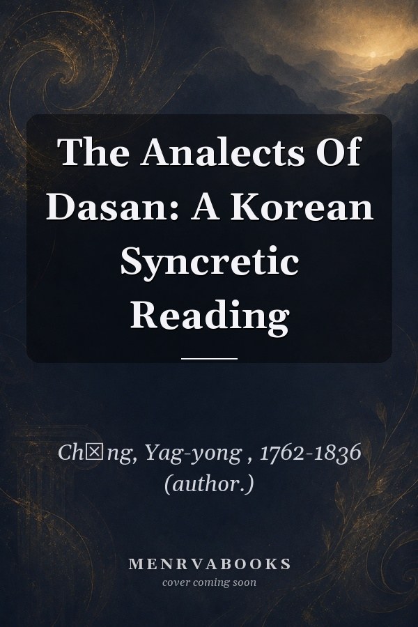 The Analects Of Dasan: A Korean Syncretic Reading