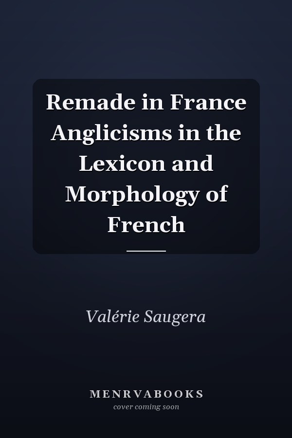 Remade in France Anglicisms in the Lexicon and Morphology of French