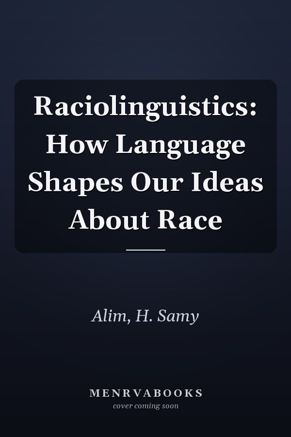 Raciolinguistics: How Language Shapes Our Ideas About Race