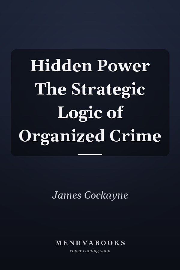 Hidden Power The Strategic Logic of Organized Crime