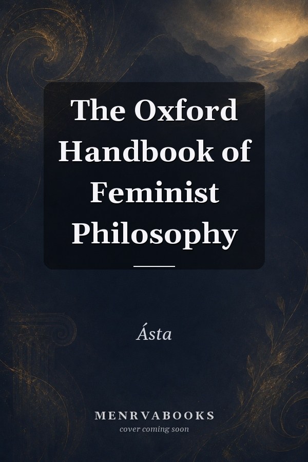 The Oxford Handbook of Feminist Philosophy
