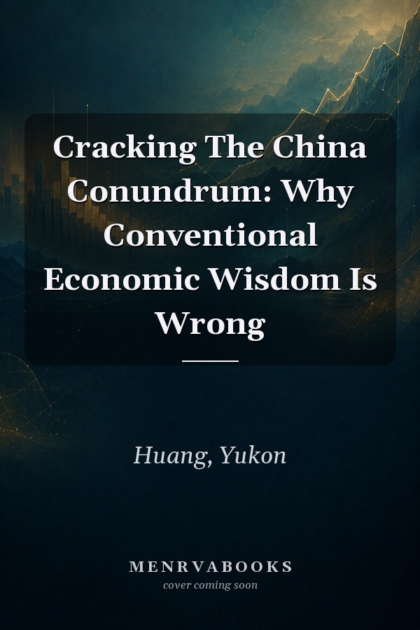 Cracking The China Conundrum: Why Conventional Economic Wisdom Is Wrong