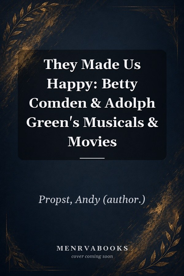 They Made Us Happy: Betty Comden & Adolph Green's Musicals & Movies