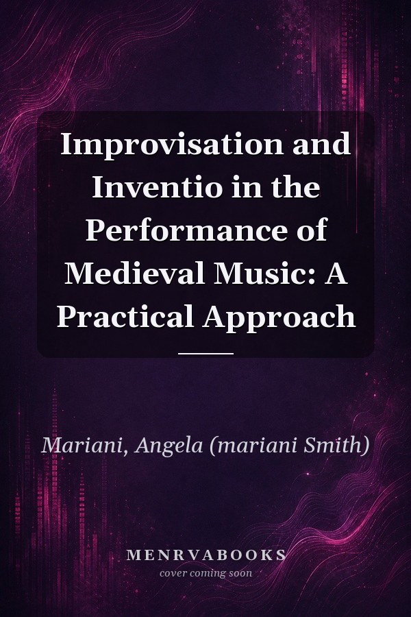 Improvisation and Inventio in the Performance of Medieval Music: A Practical Approach
