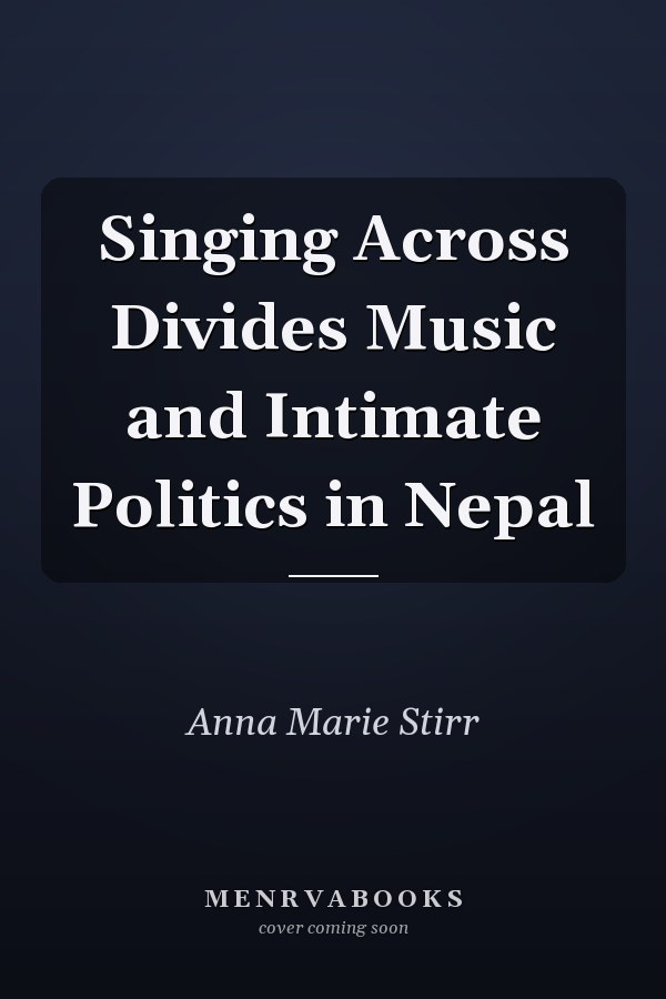 Singing Across Divides Music and Intimate Politics in Nepal