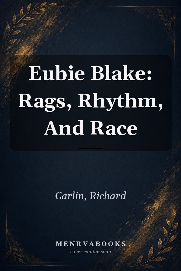 Eubie Blake: Rags, Rhythm, And Race