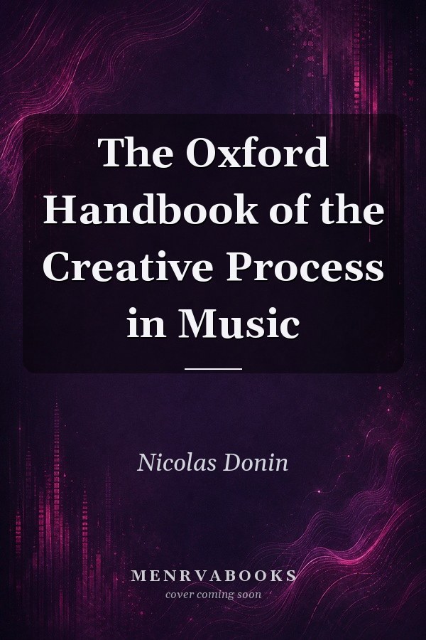 The Oxford Handbook of the Creative Process in Music