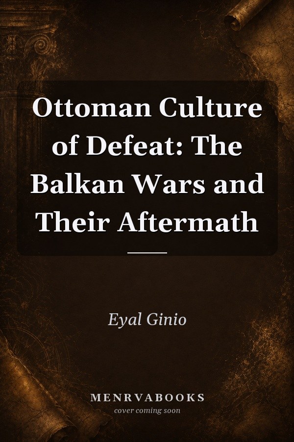 Ottoman Culture of Defeat: The Balkan Wars and Their Aftermath