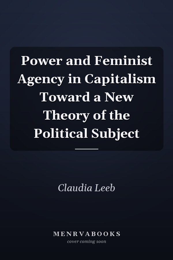 Power and Feminist Agency in Capitalism Toward a New Theory of the Political Subject