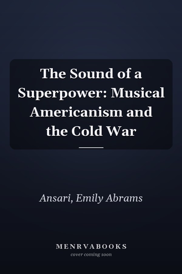 The Sound of a Superpower: Musical Americanism and the Cold War