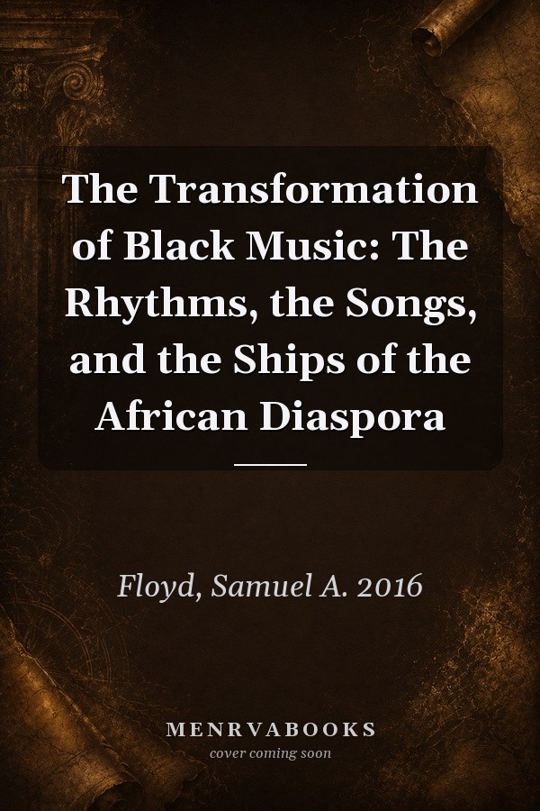 The Transformation of Black Music: The Rhythms, the Songs, and the Ships of the African Diaspora