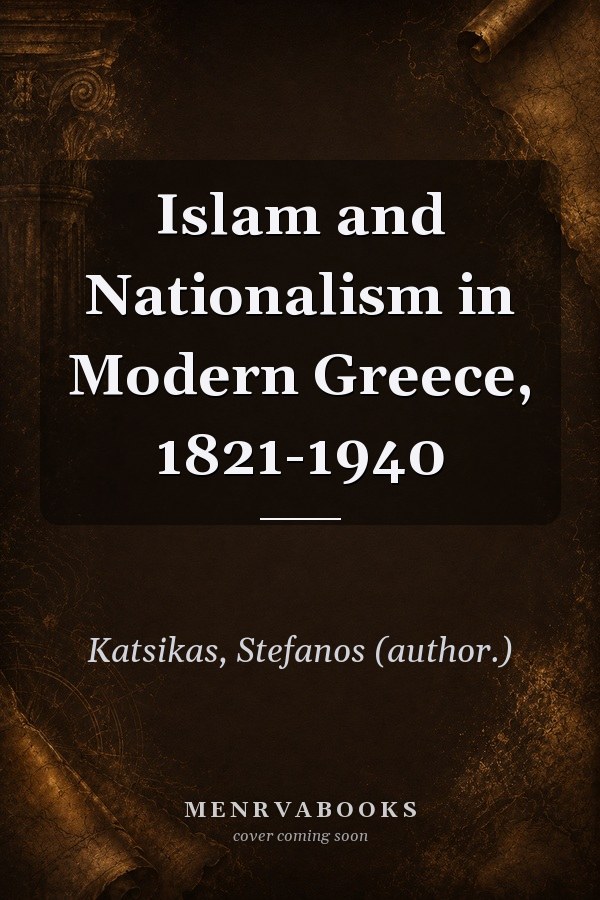 Islam and Nationalism in Modern Greece, 1821-1940