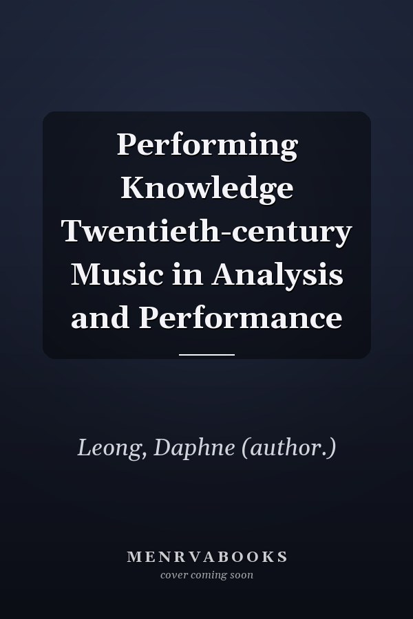 Performing Knowledge Twentieth-century Music in Analysis and Performance