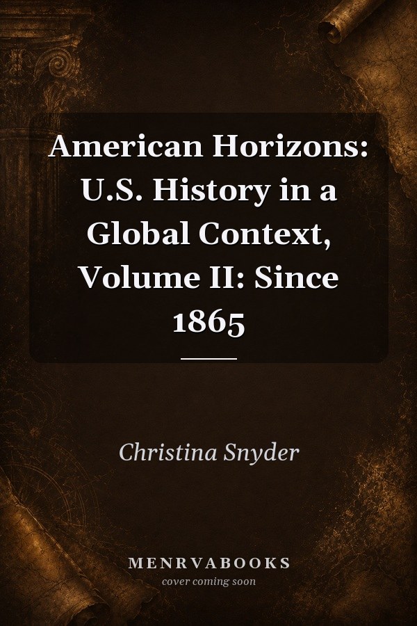 American Horizons: U.S. History in a Global Context, Volume II: Since 1865
