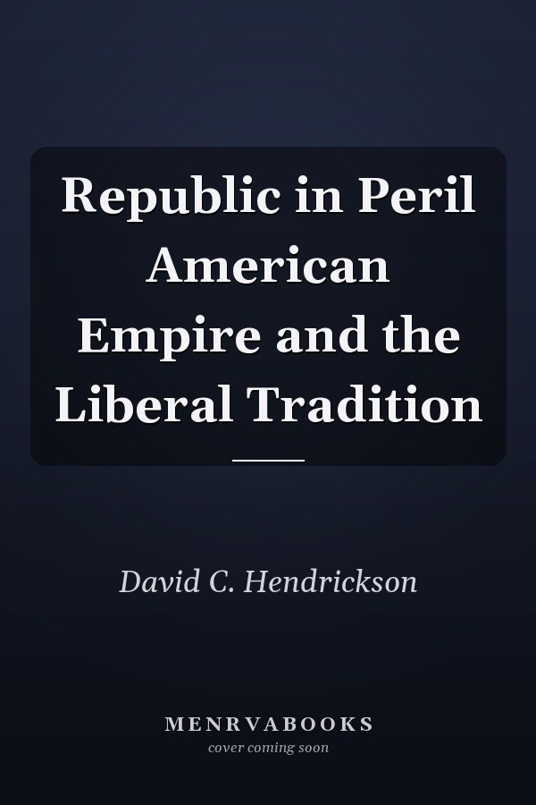 Republic in Peril American Empire and the Liberal Tradition