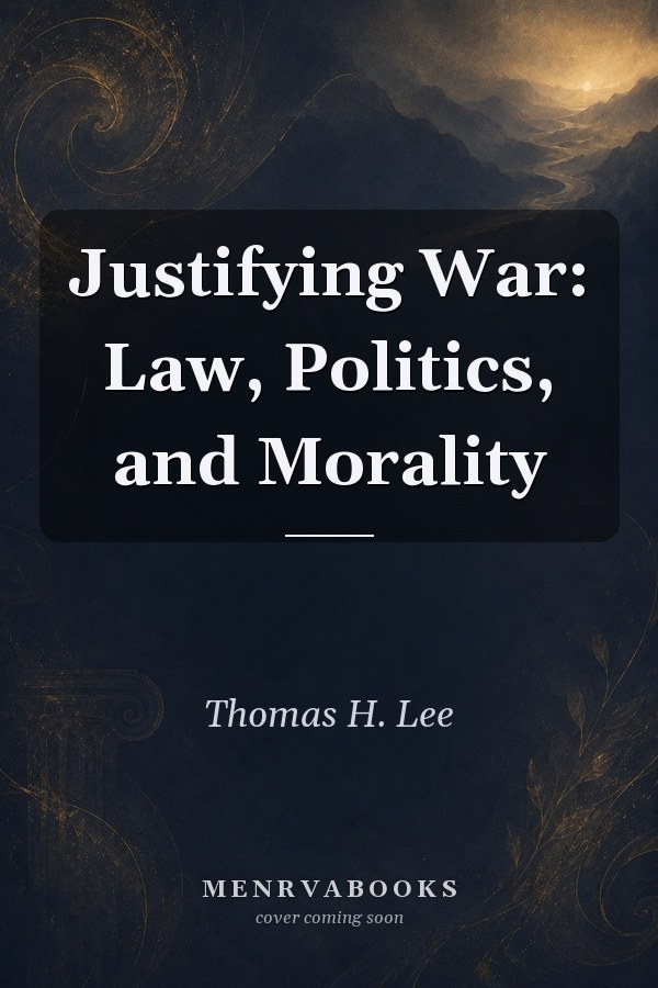 Justifying War: Law, Politics, and Morality
