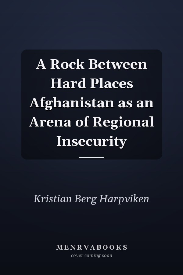 A Rock Between Hard Places Afghanistan as an Arena of Regional Insecurity
