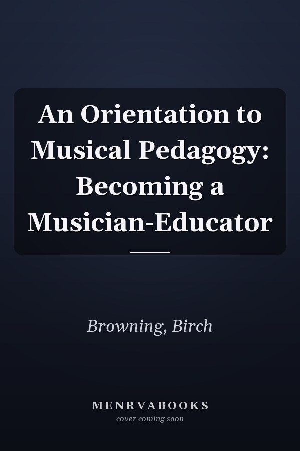 An Orientation to Musical Pedagogy: Becoming a Musician-Educator