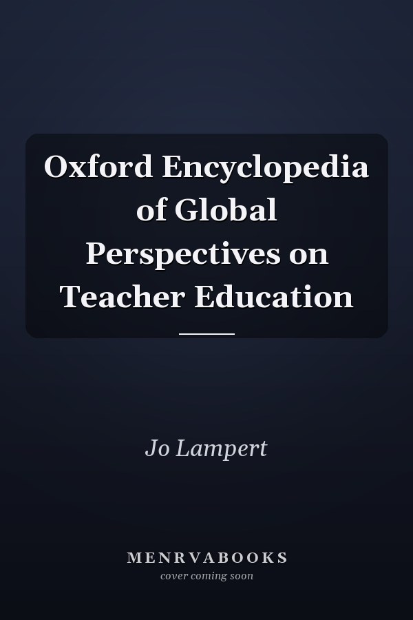 Oxford Encyclopedia of Global Perspectives on Teacher Education