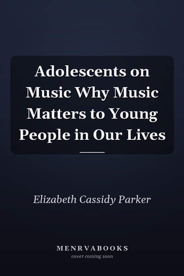 Adolescents on Music Why Music Matters to Young People in Our Lives