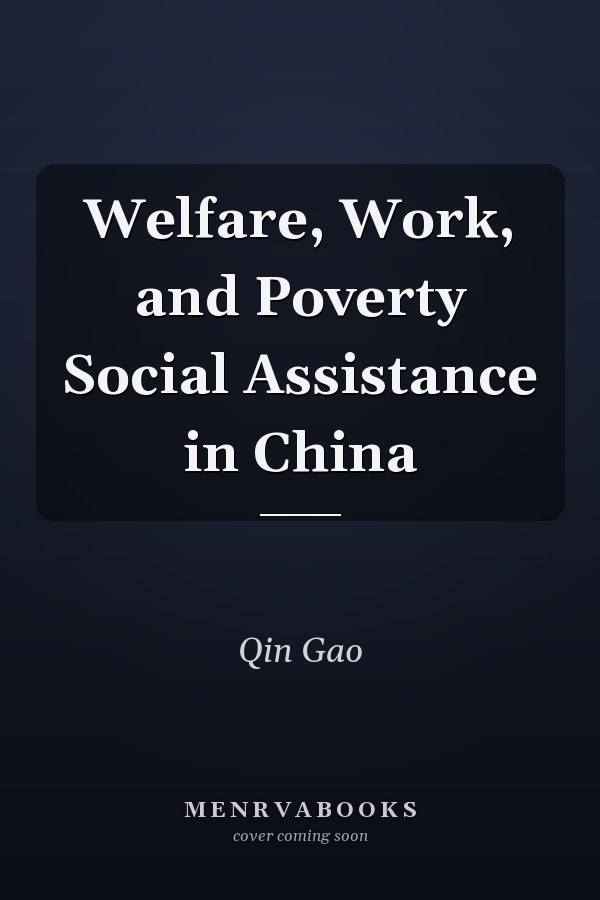 Welfare, Work, and Poverty Social Assistance in China