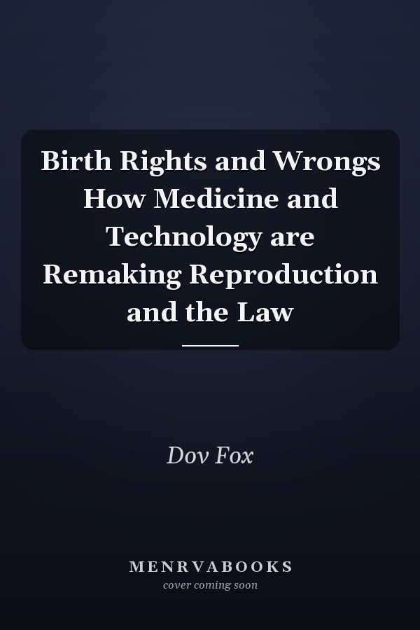 Birth Rights and Wrongs How Medicine and Technology are Remaking Reproduction and the Law