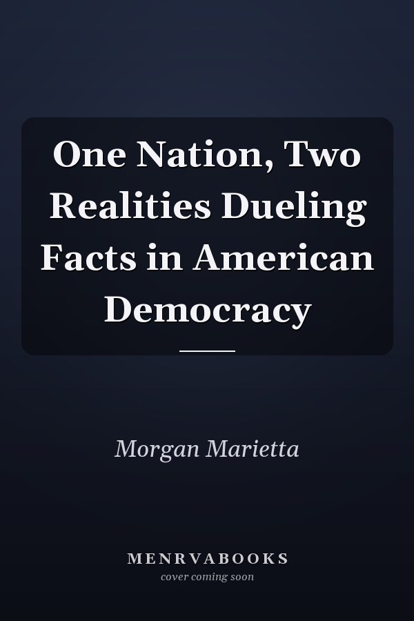 One Nation, Two Realities Dueling Facts in American Democracy