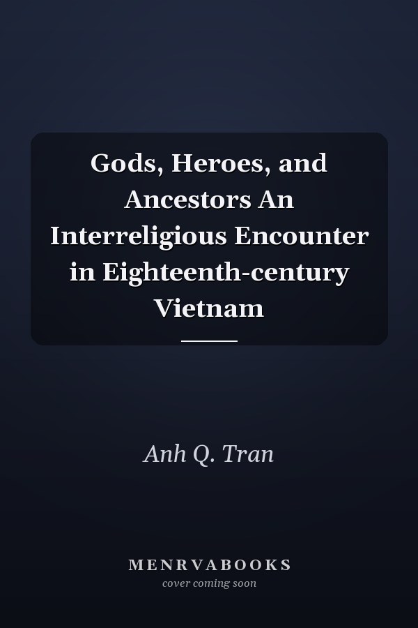 Gods, Heroes, and Ancestors An Interreligious Encounter in Eighteenth-century Vietnam